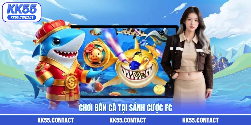 Chơi bắn cá tại sảnh cược FC